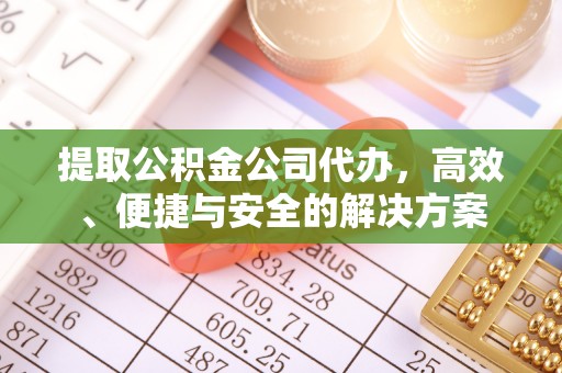 榆中提取公积金公司代办，高效、便捷与安全的解决方案