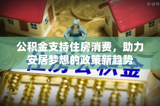 榆中公积金支持住房消费，助力安居梦想的政策新趋势