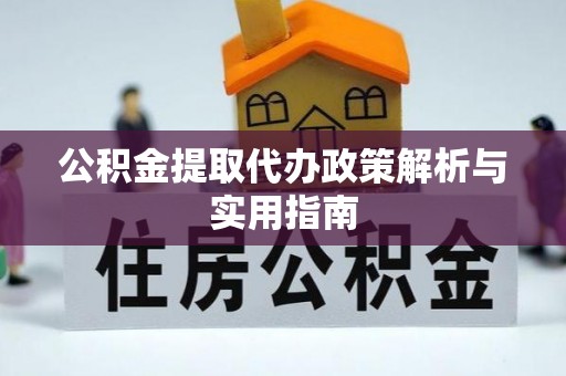 榆中公积金提取代办政策解析与实用指南