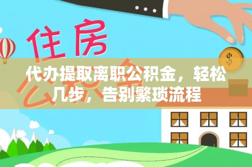 榆中代办提取离职公积金，轻松几步，告别繁琐流程
