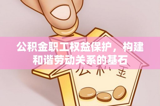 榆中公积金职工权益保护，构建和谐劳动关系的基石