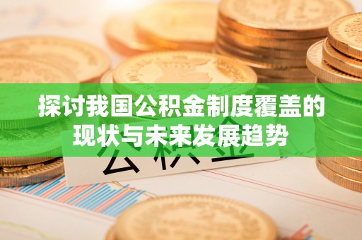 榆中探讨我国公积金制度覆盖的现状与未来发展趋势