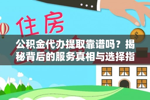 榆中公积金代办提取靠谱吗？揭秘背后的服务真相与选择指南