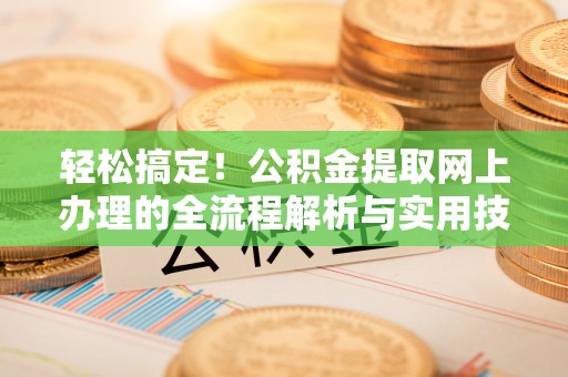 榆中轻松搞定！公积金提取网上办理的全流程解析与实用技巧
