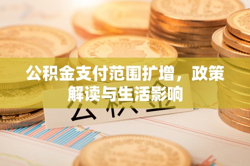 榆中公积金支付范围扩增，政策解读与生活影响