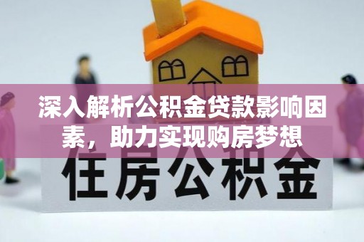 榆中深入解析公积金贷款影响因素，助力实现购房梦想