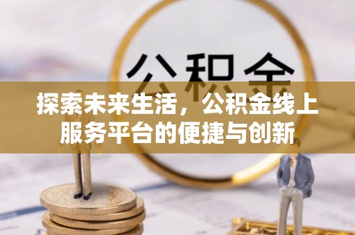 榆中探索未来生活，公积金线上服务平台的便捷与创新
