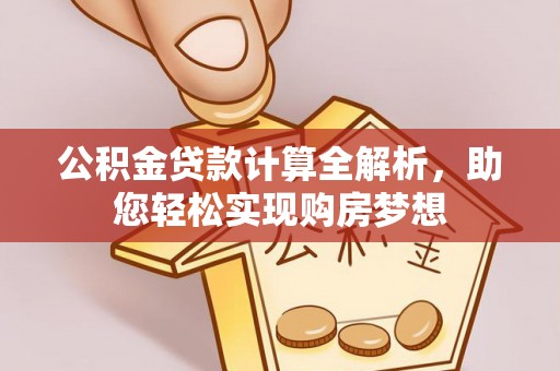 榆中公积金贷款计算全解析，助您轻松实现购房梦想