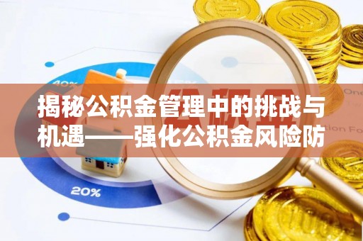 榆中揭秘公积金管理中的挑战与机遇——强化公积金风险防控的多维策略