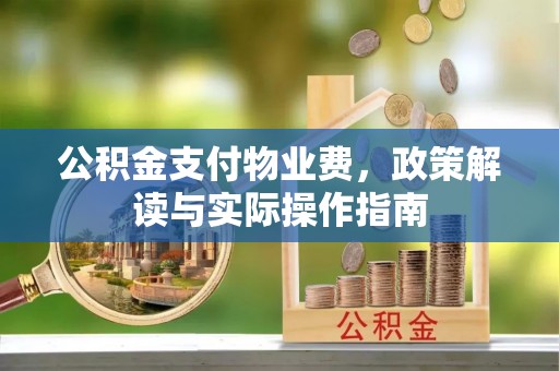 榆中公积金支付物业费，政策解读与实际操作指南