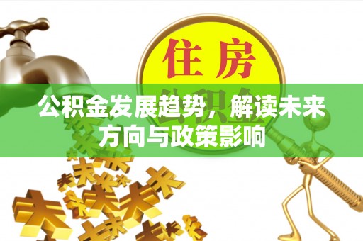 榆中公积金发展趋势，解读未来方向与政策影响