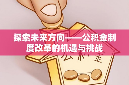 榆中探索未来方向——公积金制度改革的机遇与挑战