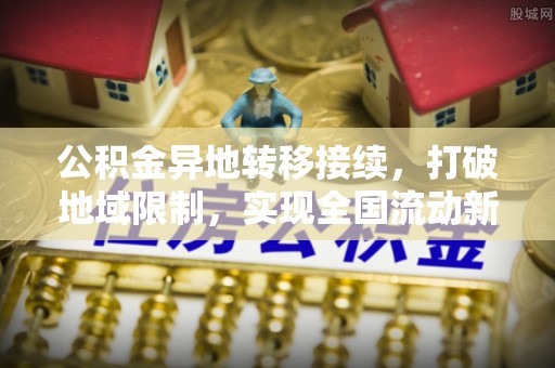 榆中公积金异地转移接续，打破地域限制，实现全国流动新可能
