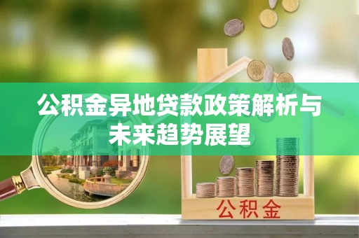 榆中公积金异地贷款政策解析与未来趋势展望
