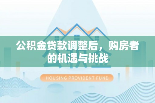 榆中公积金贷款调整后，购房者的机遇与挑战