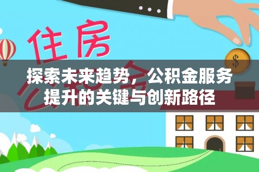 榆中探索未来趋势，公积金服务提升的关键与创新路径