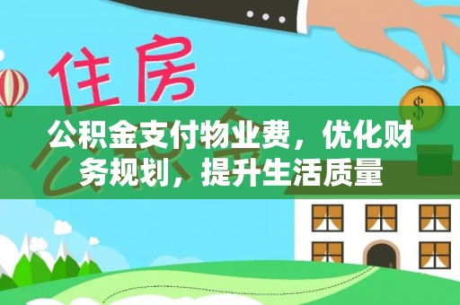 榆中公积金支付物业费，优化财务规划，提升生活质量