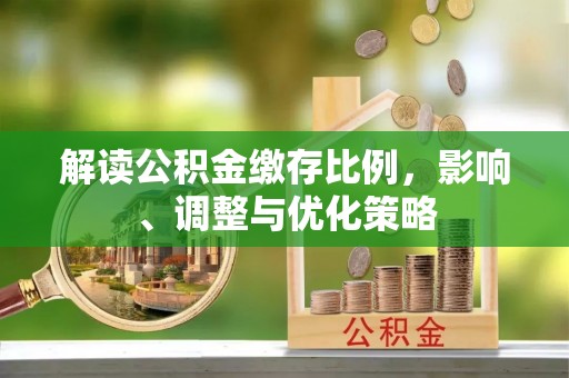 榆中解读公积金缴存比例，影响、调整与优化策略