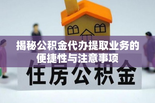 榆中揭秘公积金代办提取业务的便捷性与注意事项