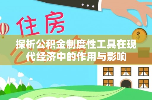 榆中探析公积金制度性工具在现代经济中的作用与影响