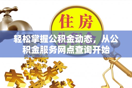 榆中轻松掌握公积金动态，从公积金服务网点查询开始
