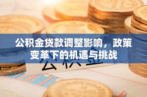 榆中公积金贷款调整影响，政策变革下的机遇与挑战