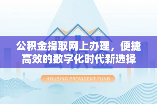 榆中公积金提取网上办理，便捷高效的数字化时代新选择