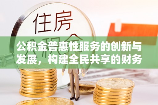 榆中公积金普惠性服务的创新与发展，构建全民共享的财务未来
