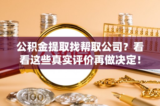 榆中公积金提取找帮取公司？看看这些真实评价再做决定！