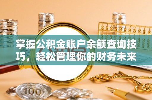 榆中掌握公积金账户余额查询技巧，轻松管理你的财务未来
