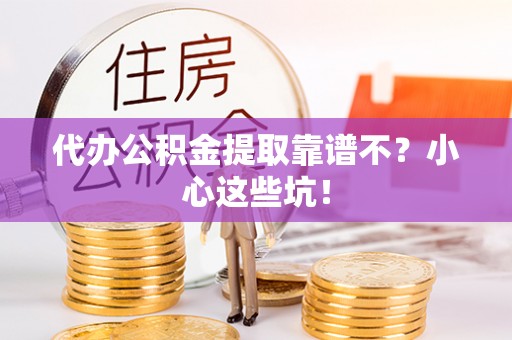 榆中代办公积金提取靠谱不？小心这些坑！