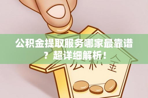 榆中公积金提取服务哪家最靠谱？超详细解析！