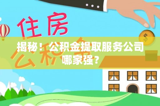 榆中揭秘！公积金提取服务公司哪家强？
