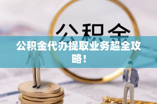 榆中公积金代办提取业务超全攻略！