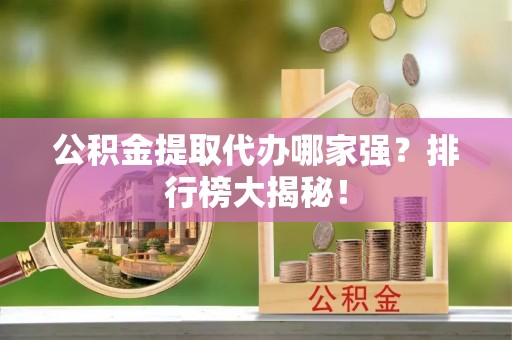 榆中公积金提取代办哪家强？排行榜大揭秘！