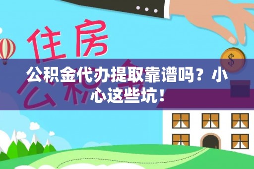 榆中公积金代办提取靠谱吗？小心这些坑！