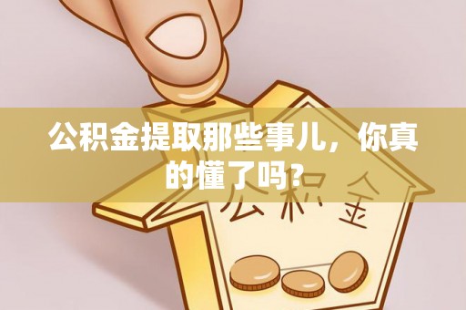 榆中公积金提取那些事儿，你真的懂了吗？