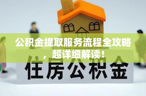 榆中公积金提取服务流程全攻略，超详细解读！