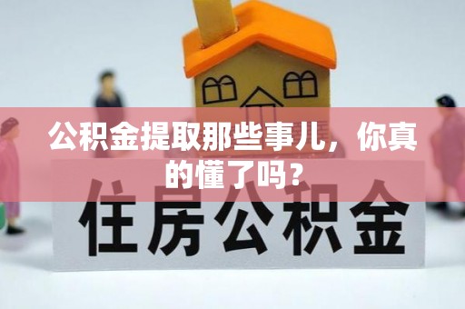 榆中公积金提取那些事儿，你真的懂了吗？