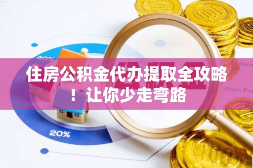 榆中住房公积金代办提取全攻略！让你少走弯路