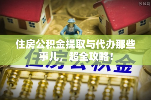 榆中住房公积金提取与代办那些事儿，超全攻略！