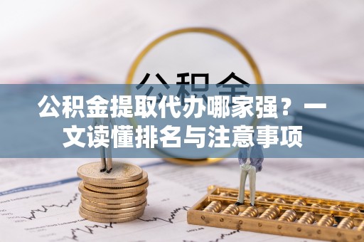 榆中公积金提取代办哪家强？一文读懂排名与注意事项