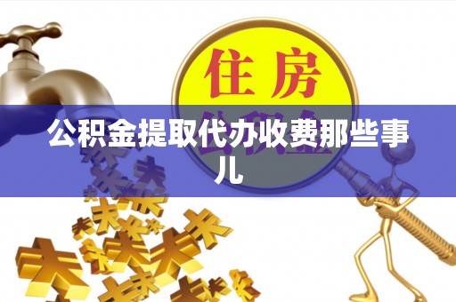 榆中公积金提取代办收费那些事儿