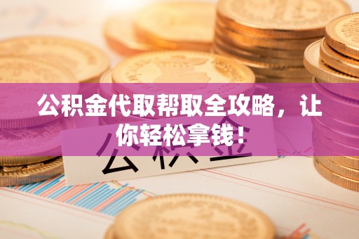 榆中公积金代取帮取全攻略，让你轻松拿钱！