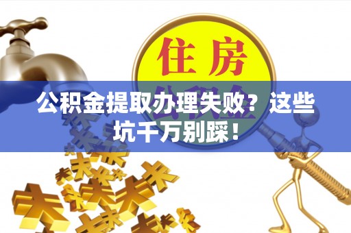 榆中公积金提取办理失败？这些坑千万别踩！
