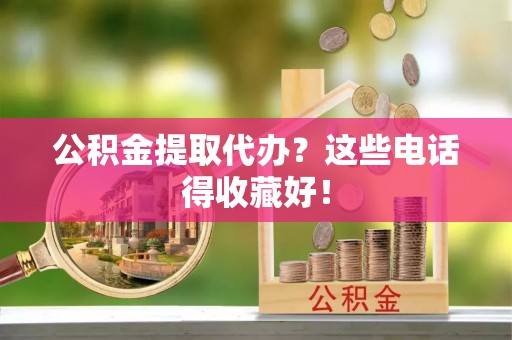 榆中公积金提取代办？这些电话得收藏好！