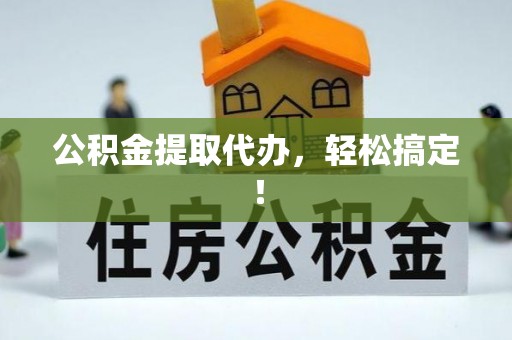 榆中公积金提取代办，轻松搞定！