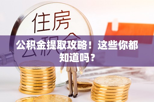 榆中公积金提取攻略！这些你都知道吗？