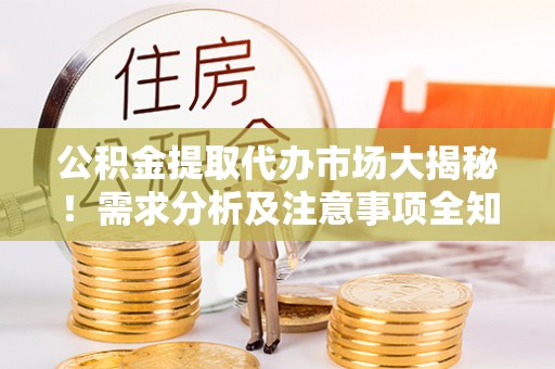 榆中公积金提取代办市场大揭秘！需求分析及注意事项全知道