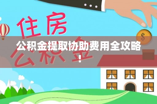 榆中公积金提取协助费用全攻略！